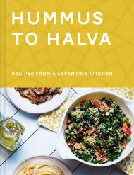 Hummus to Halva: Recipes from a Levantine Kitchen Ronen Givon, Christian Mouysset
