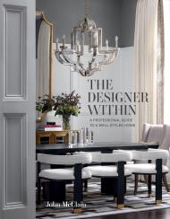 The Designer Within: A Professional Guide to a Well-Styled Home John McClain