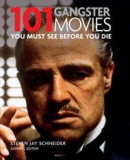 101 Gangster Movies: You Must See Before You Die, автор: Steven Jay Schneider (Editor)