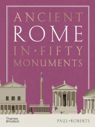 Ancient Rome in Fifty Monuments Paul Roberts
