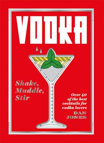 книга Vodka: Shake, Muddle, Stir Over: 40 of Best Cocktails for Vodka Lovers, автор: Dan Jones