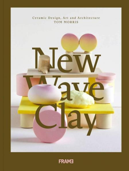 книга New Wave Clay: Ceramic Design, Art and Architecture, автор: Tom Morris