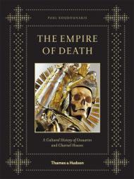 The Empire of Death: Культурна history of Ossuaries and Charnel Houses Paul Koudounaris