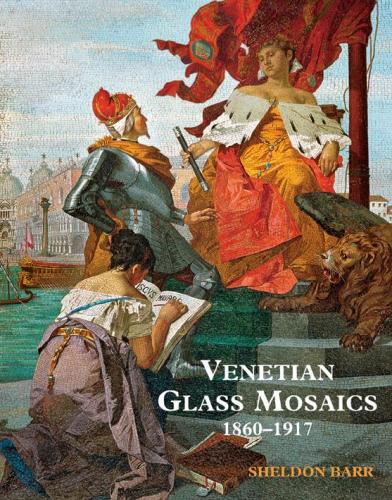 книга Venetian Glass Mosaics 1860-1917, автор: Sheldon Barr