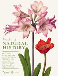 The Art of Natural History: Botanical Illustrations, Ornithological Drawings, and Other Masterpieces from the Age of Exploration, автор: Pascale Heurtel and Michelle Lenoir