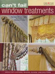 Can't Fail WIndow Treatments. Ideas for Curtains, Shades, Blinds, and Shutters Nancee Brown