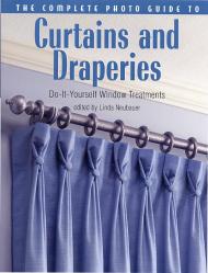 The Complete Photo Guide to Curtains and Draperies: Do-It-Yourself Window Treatments Linda Neubauer