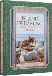 Island Dreaming: Amanda Lindroth Design Amanda Lindroth, Dylan Chandler, Carlisle Burch