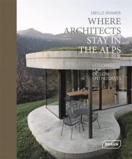 Where Architects Stay in the Alps: Lodgings for Design Enthusiasts, автор: Sibylle Kramer
