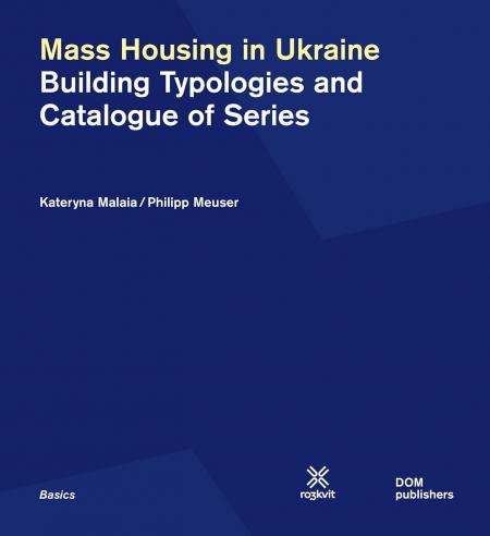 книга Mass Housing in Ukraine: Building Typologies and Catalogue of Series, автор: Kateryna Malaia, Philipp Meuser