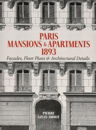 Paris Mansions and Apartments 1893: Facades, Floor Plans and Architectural Details Pierre Gelis-Didot