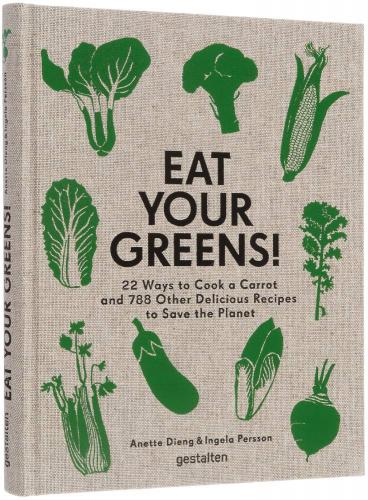 книга Eat Your Greens! Plant-Focused Recipes for the Kitchen, автор:  Anette Dieng & Ingela Persson