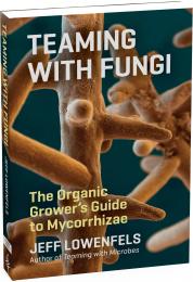 Teaming with Fungi: The Organic Grower's Guide to Mycorrhizae Jeff Lowenfels