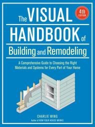 The Visual Handbook of Building and Remodeling: Fourth Edition Charlie Wing
