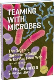 Teaming with Microbes: The Organic Gardener's Guide To The Soil Food Web Jeff Lowenfels