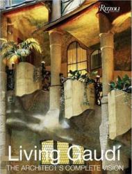 Living Gaudi: The Architect's Complete Vision, автор: Maria Antonietta Crippa, Joan Bassegoda, Juan Morell Nunez, Francesc Naves Ninas