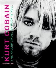 Kurt Cobain: The Fallen Angel of Rock 'N' Roll Ernesto Assante