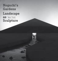 Noguchi's Gardens: Landscape as Sculpture Marc Treib