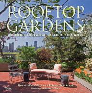 Rooftop Gardens: The Terraces, Conservatories, and Balconies of New York, автор: Denise LeFrak Calicchio, Roberta Amon