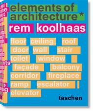 Rem Koolhaas. Elements of Architecture Irma Boom, Wolfgang Tillmans, Harvard Graduate School of Design, Stephan Trüby, James Westcott, Stephan Petermann