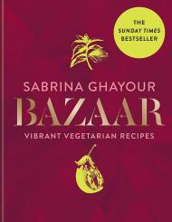 Bazaar: Vibrant Vegetarian and Plant-based Recipes: The Sunday Times Bestseller Sabrina Ghayour