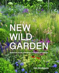 New Wild Garden: Natural-style planting and practicalities Ian Hodgson