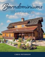 Barndominiums: Your Guide to a Perfect, Inexpensive Dream Home Chris Peterson