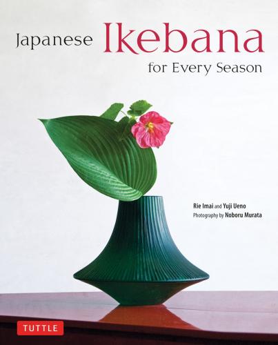 книга Japanese Ikebana for Every Season: Elegant Flower Arrangements for Your Home, автор: Yuji Ueno, Rie Imai