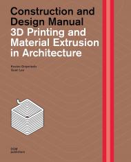 3D Printing and Material Extrusion in Architecture: Construction and Design Manual Kostas Grigoriadis, Guan Lee