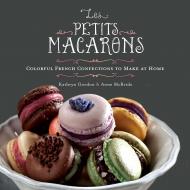 Les Petits Macarons: Colorful French Confections to Make at Home Gordon, McBride