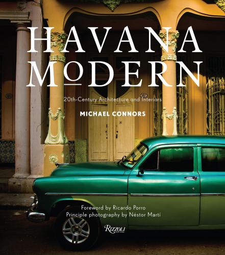 книга Havana Modern: Twentieth-Century Architecture and Interiors, автор: Author Michael Connors, Foreword by Ricardo Porro, Photographs by Nestor Marti