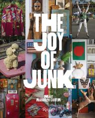 The Joy of Junk: Go Right Ahead, Fall In Love With The Wackiest Things, Find The Worth In The Worthless, Rescue & Recycle The Curious Objects That Give Life & Happiness Mary Randolph Carter, Photographs by Carter Berg