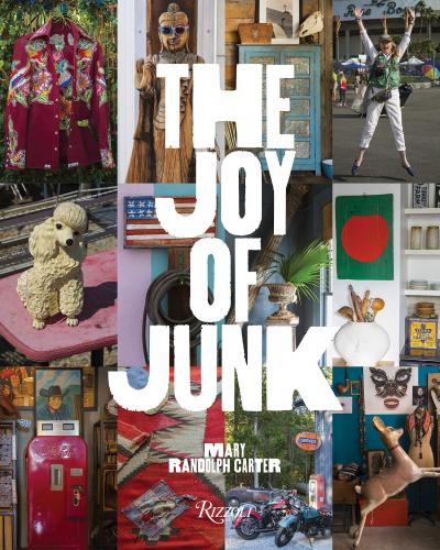 книга The Joy of Junk: Go Right Ahead, Fall In Love With The Wackiest Things, Find The Worth In The Worthless, Rescue & Recycle The Curious Objects That Give Life & Happiness, автор: Mary Randolph Carter, Photographs by Carter Berg