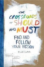 The Crossroads of Should and Must: Find and Follow Your Passion Elle Luna