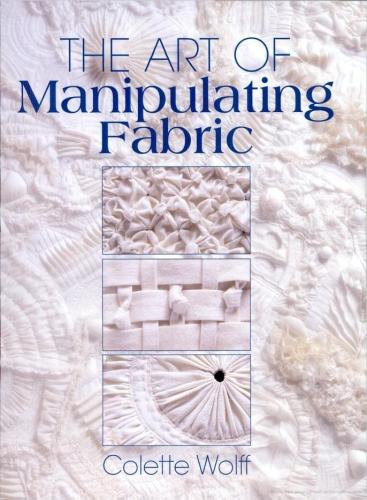 книга The Art Of Manipulating Fabric, автор: Colette Wolff