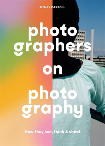 книга Photographers on Photography: Як Masters See, Think and Shoot, автор: Henry Carroll