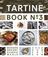 Tartine Book No. 3: Ancient Modern Classic Whole Chad Robertson