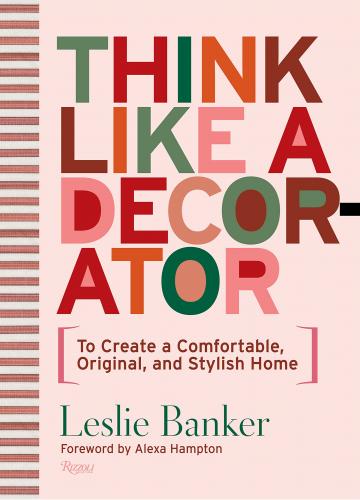 книга Think Like A Decorator: Для створення Comfortable, Original, і Stylish Home, автор: Author Leslie Banker, Foreword by Alexa Hampton