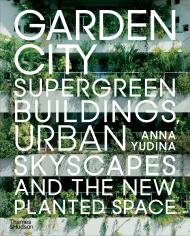 Garden City: Supergreen Buildings, Urban Skyscapes and the New Planted Space Anna Yudina