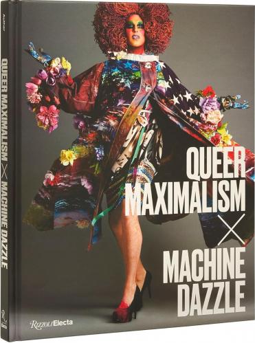 книга Queer Maximalism x Machine Dazzle, автор: Elissa Auther, Mx. Justin Vivian, David Román, Taylor Mac and madison moore