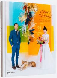 What A Wedding! New Wedding Planning, Ideas, and Inspiration gestalten & Marianne Julia Strauss