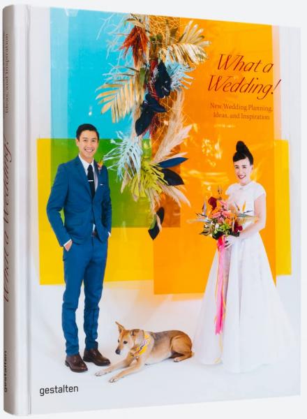 книга What A Wedding! New Wedding Planning, Ideas, and Inspiration, автор: gestalten & Marianne Julia Strauss