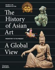 The History of Asian Art: A Global View, автор: De-nin D. Lee, Deborah Hutton