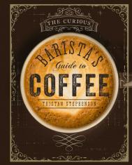 The Curious Barista's Guide to Coffee Tristan Stephenson