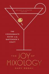 Joy of Mixology: The Consummate Guide to the Bartender's Craft Gary Regan