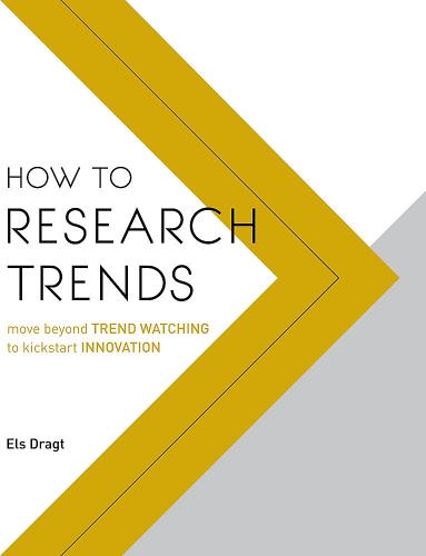 книга How to Research Trends: Move Beyond Trendwatching to Kickstart Innovation, автор: Els Dragt