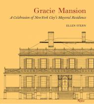 Gracie Mansion: A Celebration of New York City's Mayoral Residence Ellen Stern