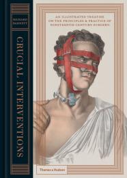 Crucial Interventions: An Illustrated Treatise on the Principles & Practice of Nineteenth-Century Surgery Richard Barnett