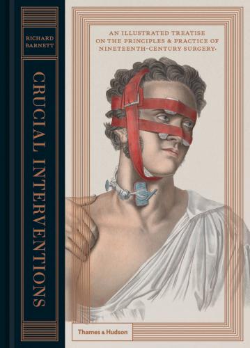 книга Crucial Interventions: An Illustrated Treatise на Principles & Practice of Nineteenth-Century Surgery, автор: Richard Barnett