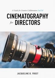Cinematography for Directors: A Guide for Creative Collaboration, 2nd Edition  Jacqueline B. Frost
